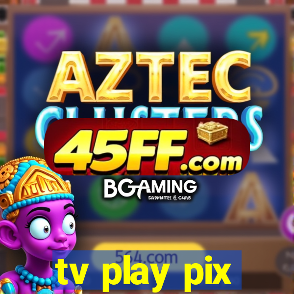 tv play pix